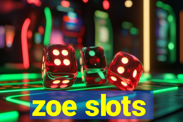 zoe slots